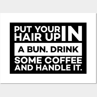 Put your hair up in a bun drink some coffee and handle it Posters and Art